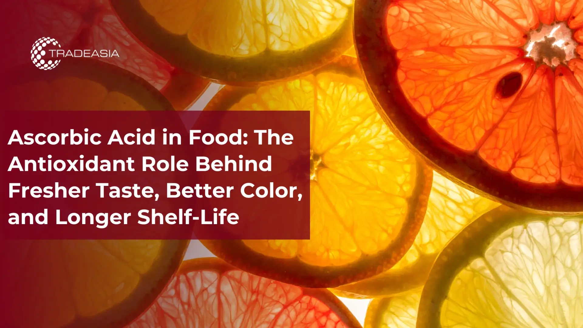Ascorbic Acid in Food: The Antioxidant Role Behind Fresher Taste, Better Color, and Longer Shelf-Life